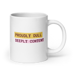 Proudly Dull Deeply Content | Glossy White Mug | Reclaiming Dull white-glossy-mug-white-20-oz-handle-on-right-67dd6679d7087 Kitchen & Dining > Drinkware > Mugs