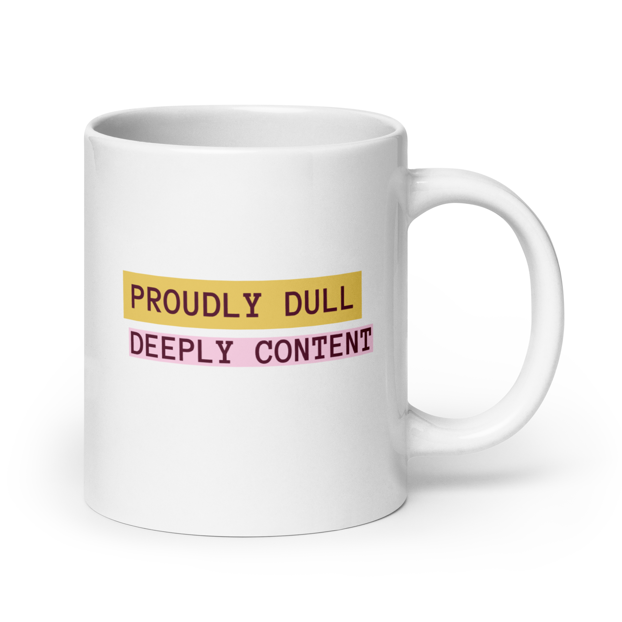 Proudly Dull Deeply Content | White Glossy Mug | The Neurospicy Store 20 oz